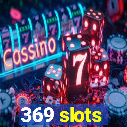 369 slots